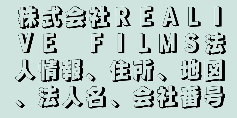 株式会社ＲＥＡＬＩＶＥ　ＦＩＬＭＳ法人情報、住所、地図、法人名、会社番号