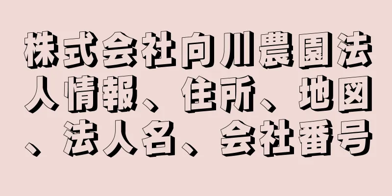 株式会社向川農園法人情報、住所、地図、法人名、会社番号