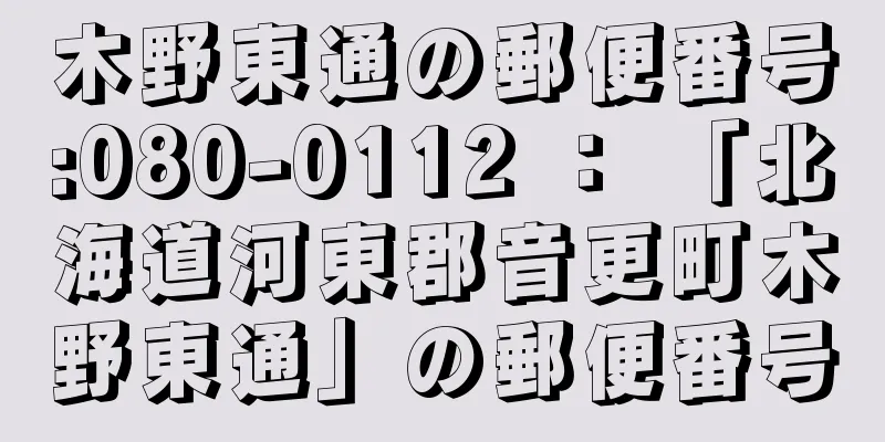 木野東通の郵便番号:080-0112 ： 「北海道河東郡音更町木野東通」の郵便番号