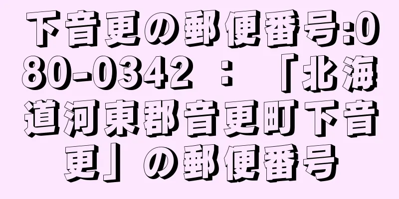 下音更の郵便番号:080-0342 ： 「北海道河東郡音更町下音更」の郵便番号