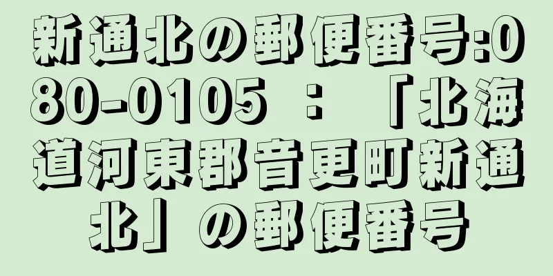 新通北の郵便番号:080-0105 ： 「北海道河東郡音更町新通北」の郵便番号