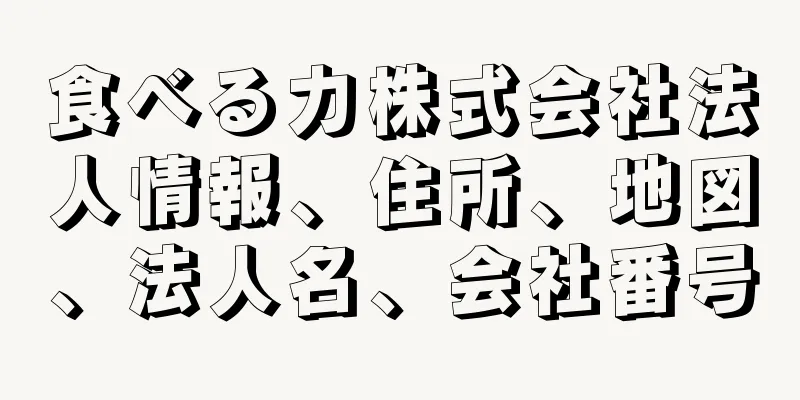 食べる力株式会社法人情報、住所、地図、法人名、会社番号