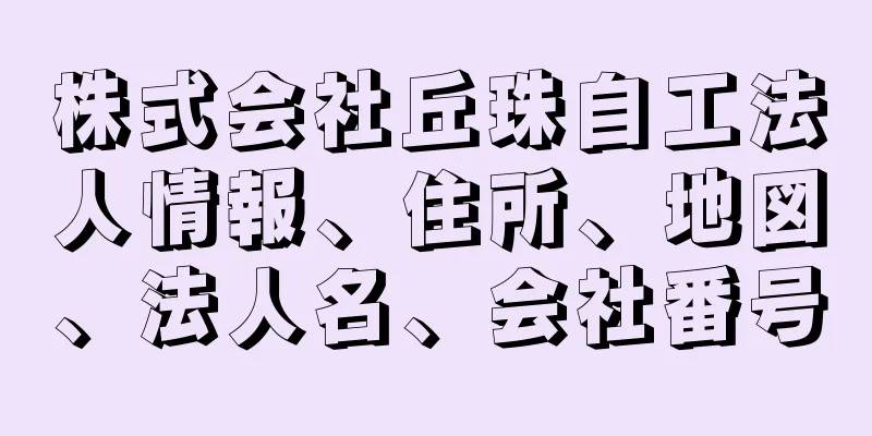 株式会社丘珠自工法人情報、住所、地図、法人名、会社番号