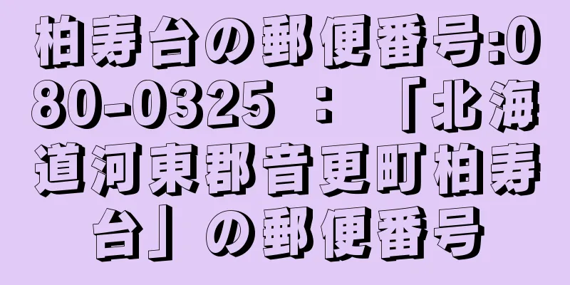 柏寿台の郵便番号:080-0325 ： 「北海道河東郡音更町柏寿台」の郵便番号