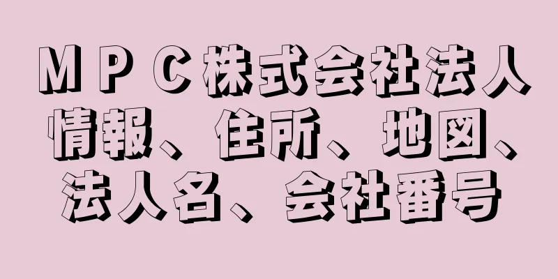 ＭＰＣ株式会社法人情報、住所、地図、法人名、会社番号