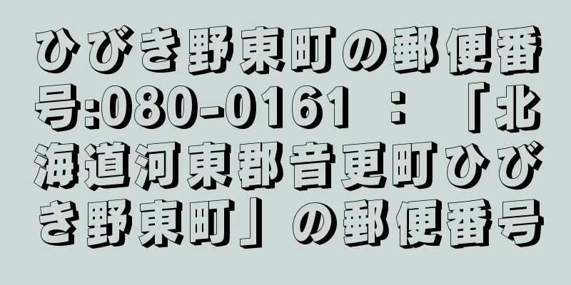 ひびき野東町の郵便番号:080-0161 ： 「北海道河東郡音更町ひびき野東町」の郵便番号