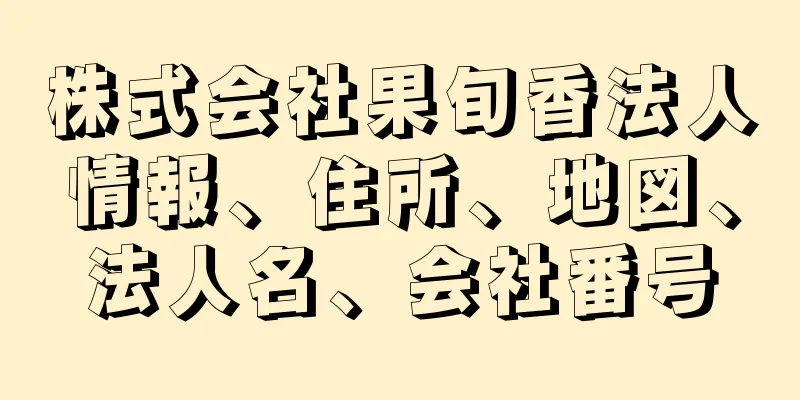 株式会社果旬香法人情報、住所、地図、法人名、会社番号