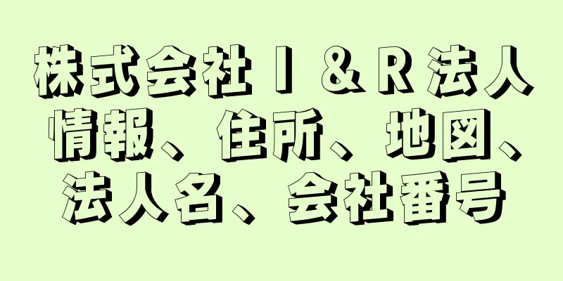 株式会社Ｉ＆Ｒ法人情報、住所、地図、法人名、会社番号