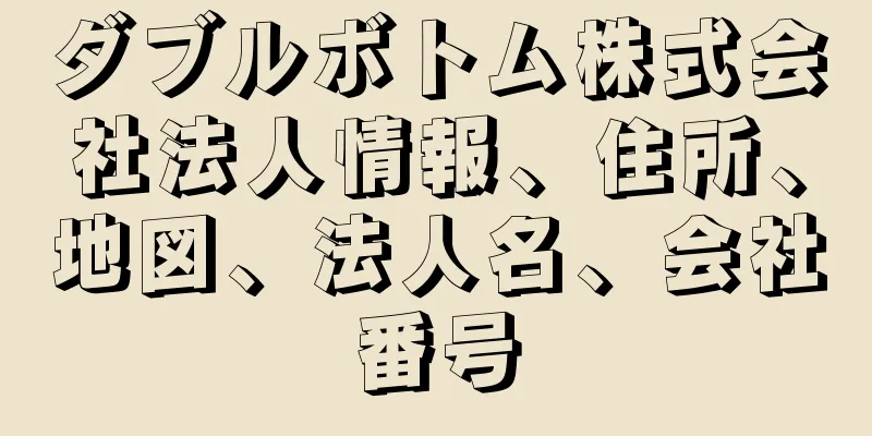 ダブルボトム株式会社法人情報、住所、地図、法人名、会社番号