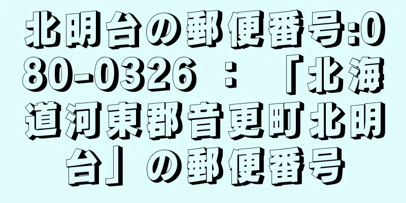 北明台の郵便番号:080-0326 ： 「北海道河東郡音更町北明台」の郵便番号