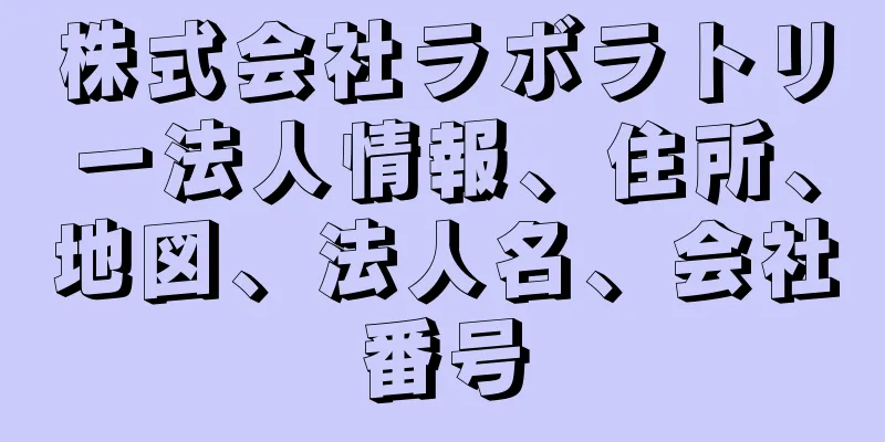 株式会社ラボラトリー法人情報、住所、地図、法人名、会社番号