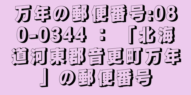 万年の郵便番号:080-0344 ： 「北海道河東郡音更町万年」の郵便番号