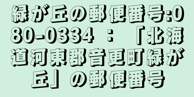 緑が丘の郵便番号:080-0334 ： 「北海道河東郡音更町緑が丘」の郵便番号