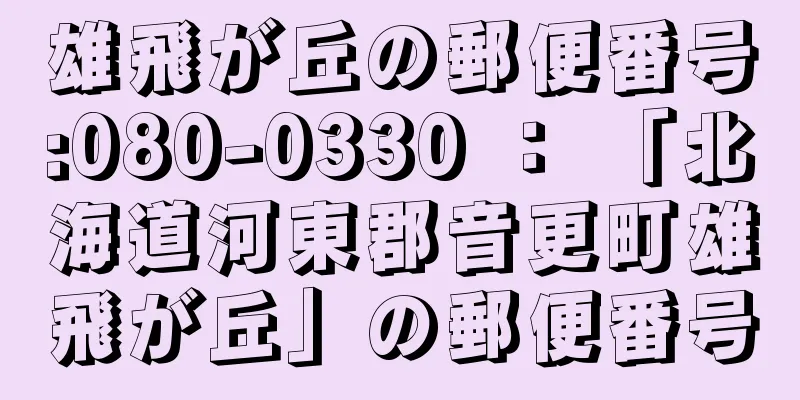 雄飛が丘の郵便番号:080-0330 ： 「北海道河東郡音更町雄飛が丘」の郵便番号