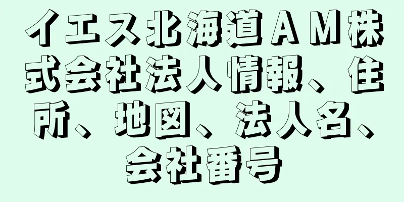 イエス北海道ＡＭ株式会社法人情報、住所、地図、法人名、会社番号