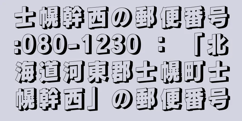 士幌幹西の郵便番号:080-1230 ： 「北海道河東郡士幌町士幌幹西」の郵便番号