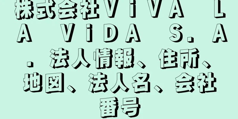 株式会社ＶｉＶＡ　ＬＡ　ＶｉＤＡ　Ｓ．Ａ．法人情報、住所、地図、法人名、会社番号