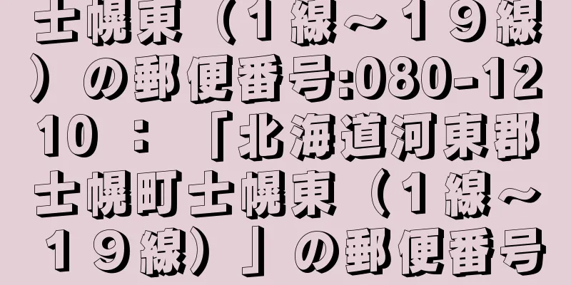 士幌東（１線〜１９線）の郵便番号:080-1210 ： 「北海道河東郡士幌町士幌東（１線〜１９線）」の郵便番号