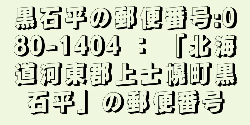 黒石平の郵便番号:080-1404 ： 「北海道河東郡上士幌町黒石平」の郵便番号