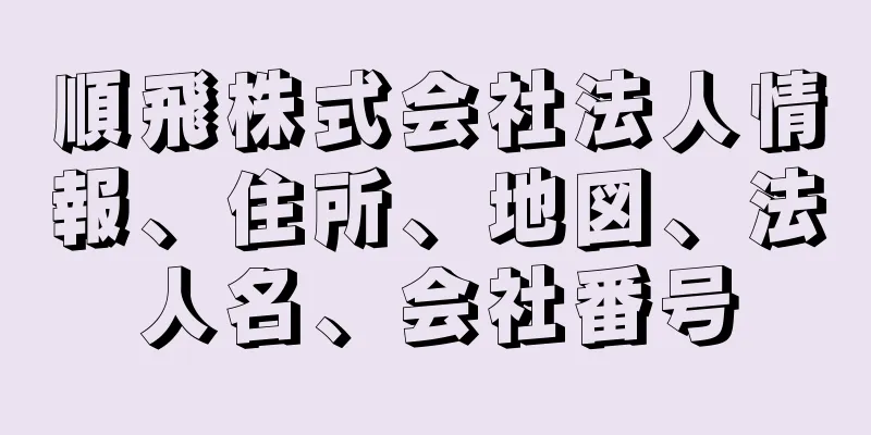 順飛株式会社法人情報、住所、地図、法人名、会社番号