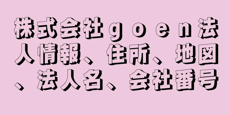 株式会社ｇｏｅｎ法人情報、住所、地図、法人名、会社番号