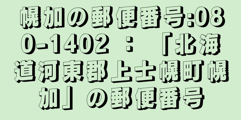 幌加の郵便番号:080-1402 ： 「北海道河東郡上士幌町幌加」の郵便番号