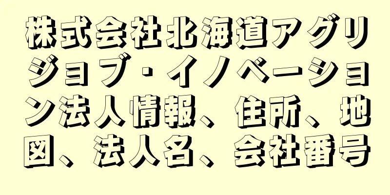 株式会社北海道アグリジョブ・イノベーション法人情報、住所、地図、法人名、会社番号