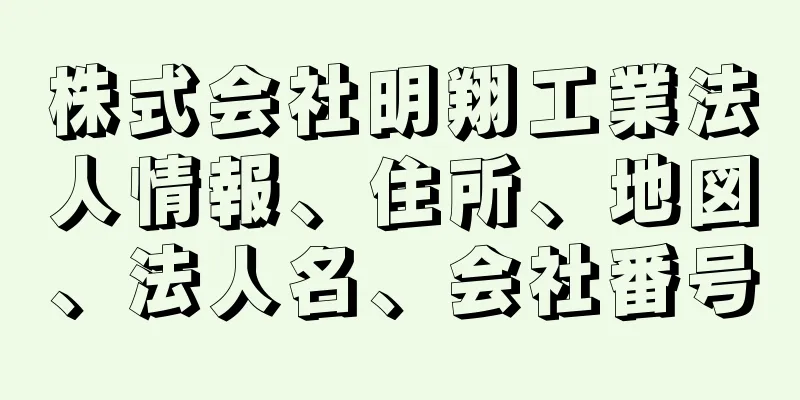 株式会社明翔工業法人情報、住所、地図、法人名、会社番号