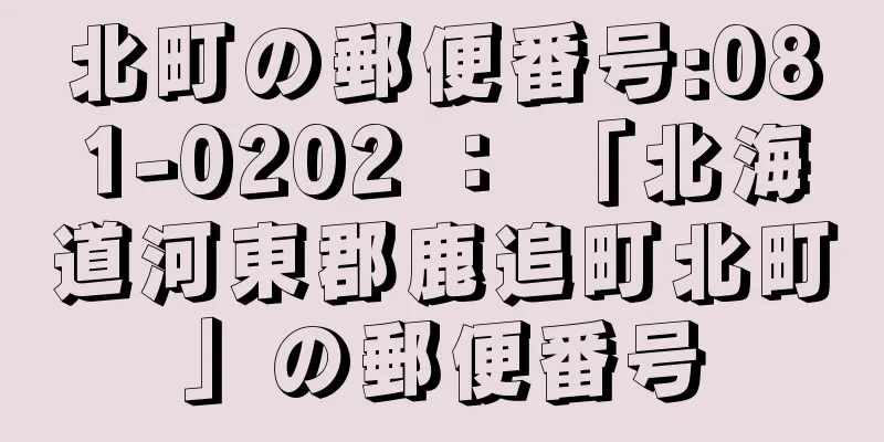 北町の郵便番号:081-0202 ： 「北海道河東郡鹿追町北町」の郵便番号