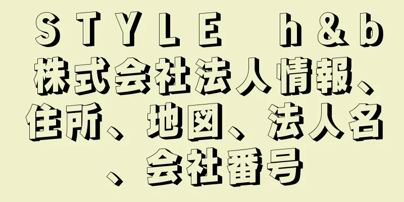 ＳＴＹＬＥ　ｈ＆ｂ株式会社法人情報、住所、地図、法人名、会社番号