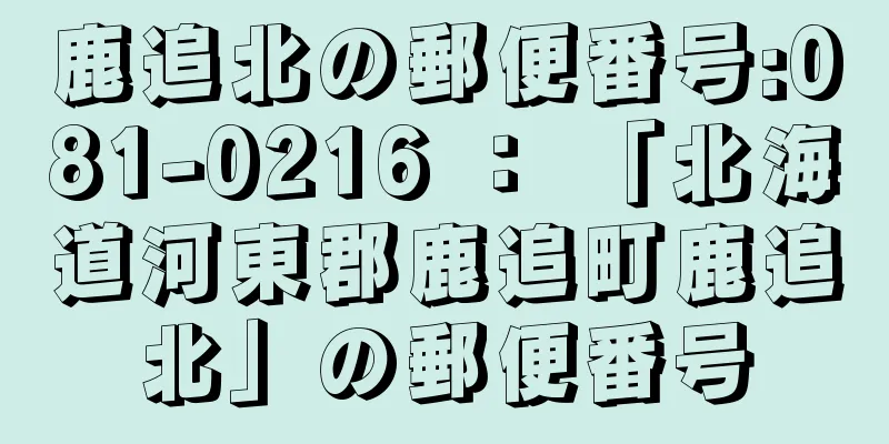 鹿追北の郵便番号:081-0216 ： 「北海道河東郡鹿追町鹿追北」の郵便番号