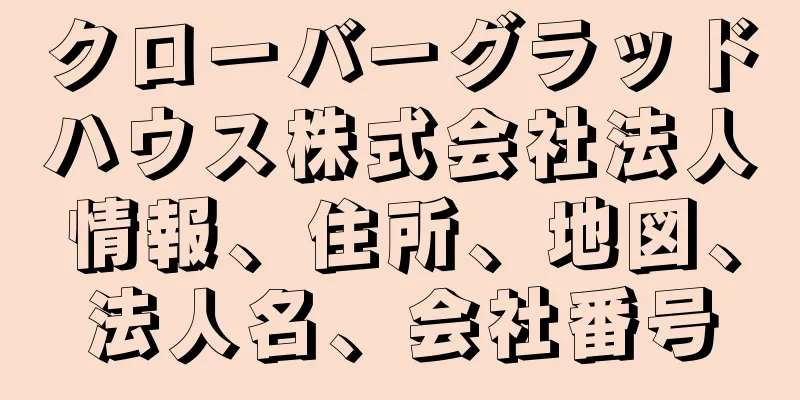 クローバーグラッドハウス株式会社法人情報、住所、地図、法人名、会社番号