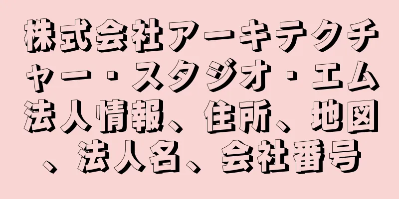 株式会社アーキテクチャー・スタジオ・エム法人情報、住所、地図、法人名、会社番号