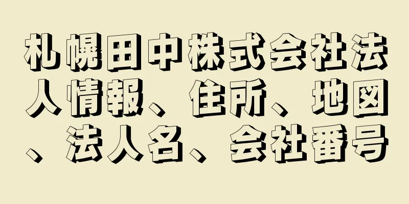 札幌田中株式会社法人情報、住所、地図、法人名、会社番号