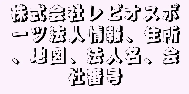 株式会社レピオスポーツ法人情報、住所、地図、法人名、会社番号