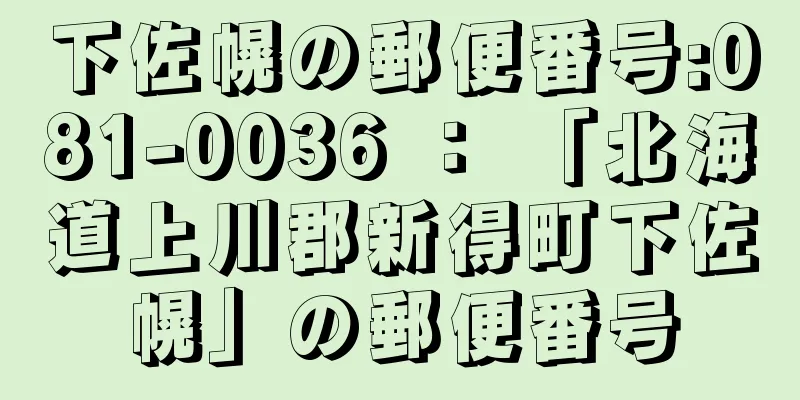 下佐幌の郵便番号:081-0036 ： 「北海道上川郡新得町下佐幌」の郵便番号