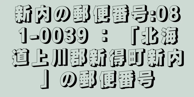 新内の郵便番号:081-0039 ： 「北海道上川郡新得町新内」の郵便番号