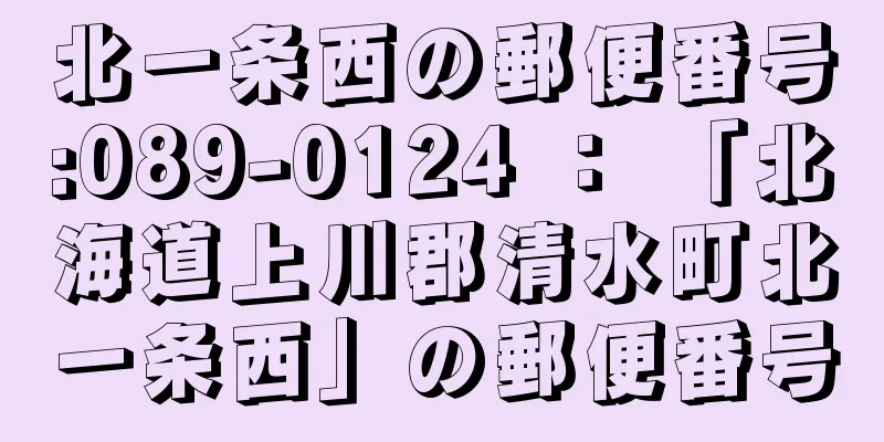 北一条西の郵便番号:089-0124 ： 「北海道上川郡清水町北一条西」の郵便番号