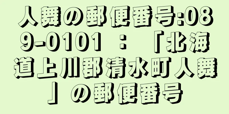 人舞の郵便番号:089-0101 ： 「北海道上川郡清水町人舞」の郵便番号