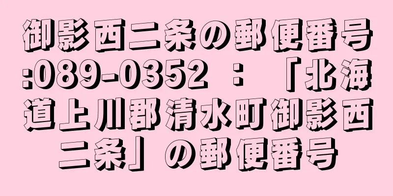 御影西二条の郵便番号:089-0352 ： 「北海道上川郡清水町御影西二条」の郵便番号