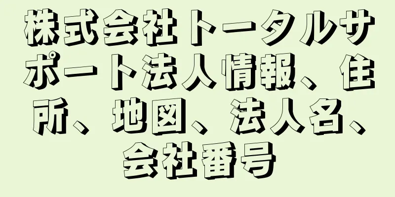 株式会社トータルサポート法人情報、住所、地図、法人名、会社番号