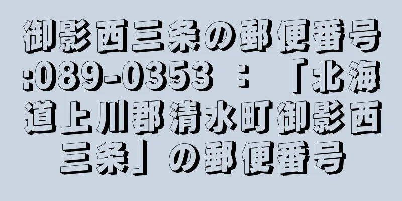 御影西三条の郵便番号:089-0353 ： 「北海道上川郡清水町御影西三条」の郵便番号