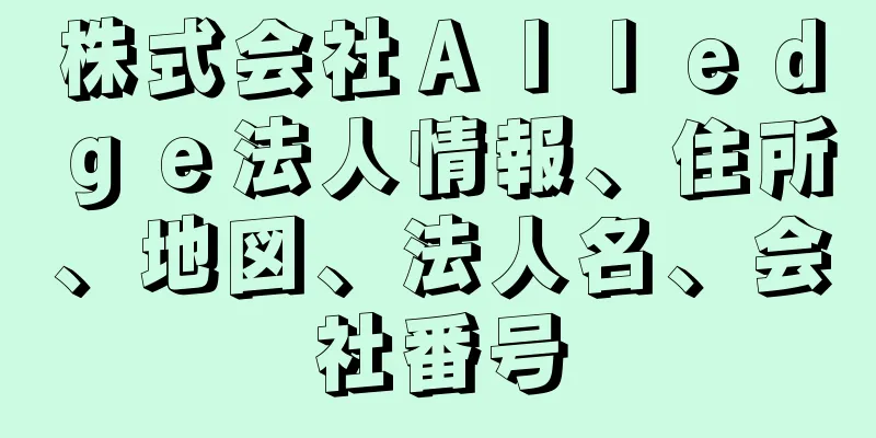 株式会社Ａｌｌｅｄｇｅ法人情報、住所、地図、法人名、会社番号