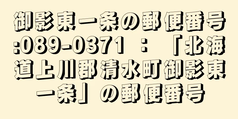 御影東一条の郵便番号:089-0371 ： 「北海道上川郡清水町御影東一条」の郵便番号