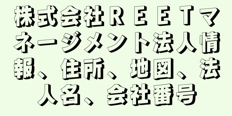 株式会社ＲＥＥＴマネージメント法人情報、住所、地図、法人名、会社番号