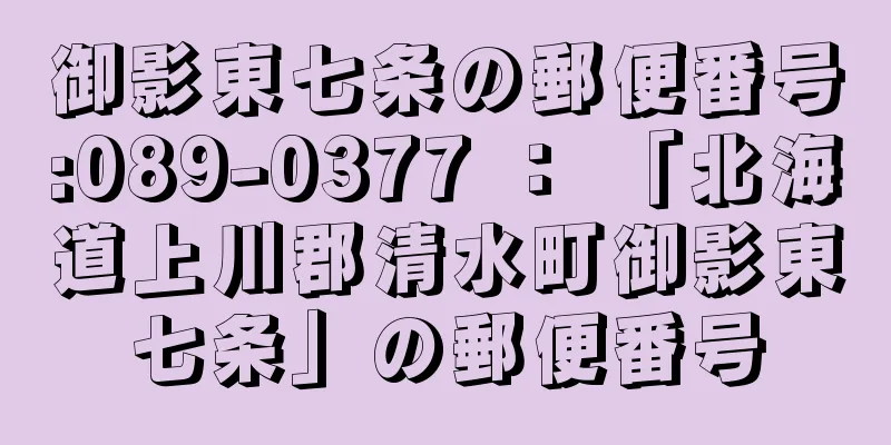 御影東七条の郵便番号:089-0377 ： 「北海道上川郡清水町御影東七条」の郵便番号