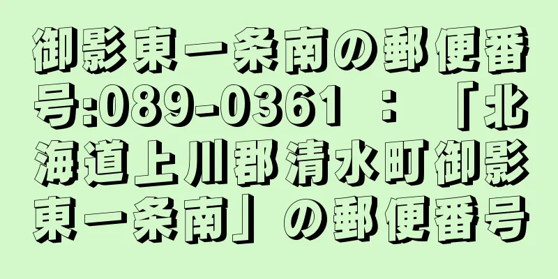 御影東一条南の郵便番号:089-0361 ： 「北海道上川郡清水町御影東一条南」の郵便番号