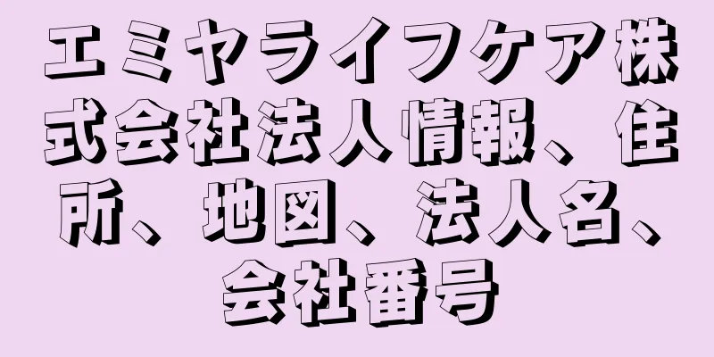 エミヤライフケア株式会社法人情報、住所、地図、法人名、会社番号