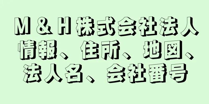 Ｍ＆Ｈ株式会社法人情報、住所、地図、法人名、会社番号