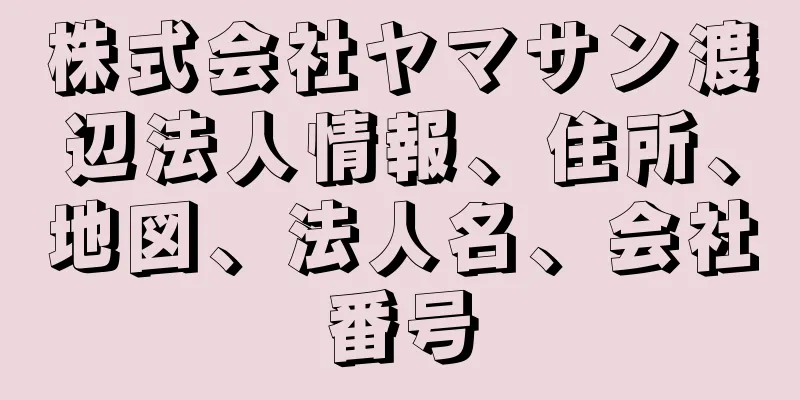 株式会社ヤマサン渡辺法人情報、住所、地図、法人名、会社番号